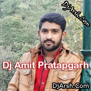 Dj Amit Pratapgarh - Bhojpuri Dj Song