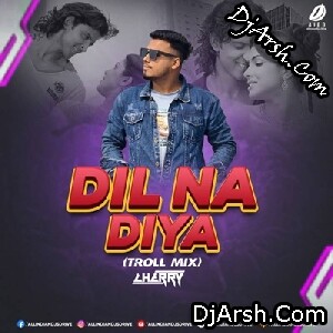 Dil Na Diya (Troll Mix) - Cherry Remix